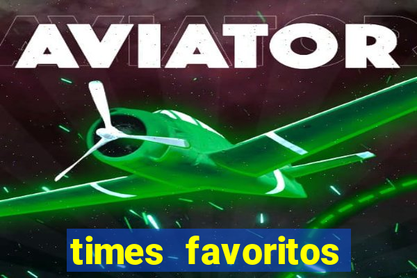 times favoritos para ganhar hoje